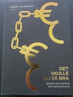 Det skulle bli s&aring; bra : euron och hotet mot demokratin