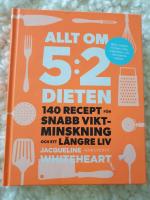 Allt om 5:2-dieten : 140 recept f&ouml;r snabb viktminskning och ett l&auml;ngre liv