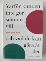 Varf&ouml;r kunden inte g&ouml;r som du vill - och vad du kan g&ouml;ra &aring;t det