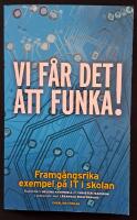 Vi f&aring;r det att funka! Framg&aring;ngsrika exempel p&aring; IT i skolan
