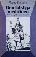 Den folkliga medicinen : svart magi eller sunt f&ouml;rnuft?