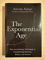 The Exponential Age - How Accelerating Technology is Transforming Business, Politics, and Society