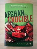 Afghan Crucible - The Soviet invasion and the Making of Modern Afghanistan