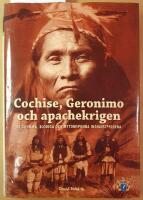 Cochise, Geronimo och apachekrigen : de grymma, blodiga och mytomspunna indianstriderna