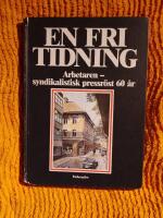 En fri tidning : Arbetaren, syndikalistisk pressr&ouml;st 60 &aring;r