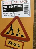 Valfrihetens pris : hur marknadsskolan leker med v&aring;r framtid