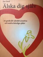 &Auml;lska dig sj&auml;lv : en guide f&ouml;r s&auml;rskilt sensitiva och andra k&auml;nsliga sj&auml;lar