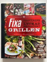 Fixa grillen : Proffsens b&auml;sta tips f&ouml;r en lyckad grillfest : [maten, drinkarna, musiken, dukningarna, blommorna]