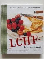 LCHF-husmanskost : Den goda v&auml;gen till h&auml;lsa och viktminskning