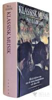 Klassisk musik : allt du beh&ouml;ver veta om de st&ouml;rsta komposit&ouml;rerna och deras verk 