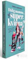 D&aring;lig mamma eller superkvinna? : barn och karri&auml;r - s&aring; klarar du de orimliga kraven