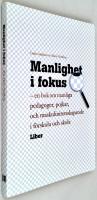 Manlighet i fokus - en bok om manliga pedagoger, pojkar och maskulinitetsskapande i förskola och skola