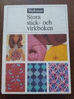 Stora stick- och virkboken : en fullst&auml;ndig handbok i stickning och virkning fr&aring;n de enkla grundelementen till komplicerade tekniker och m&ouml;nster