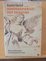 Hundra&aring;rskriget mot Palestina : bos&auml;ttningskolonialism och motst&aring;nd 1917-2024