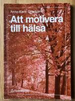 Att motivera till h&auml;lsa : En teoretisk och praktisk framst&auml;llning om motivationens roll f&ouml;r f&ouml;r&auml;ndring