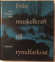 Fr&aring;n muskelkraft till rymdfarkost : om motorernas, fordonens och flygfarkosternas historia