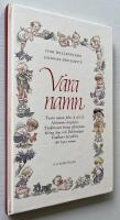 V&aring;ra namn : [tusen namn fr&aring;n A till &Ouml;] : [namnens betydelse, traditioner kring efternamn, kring dop och f&ouml;delsedagar, faddrars betydelse, att byta namn]