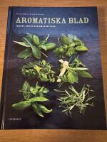 Aromatiska blad : en bok om f&auml;rska &ouml;rter i maten