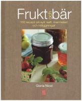 Frukt och b&auml;r : 100 recept p&aring; sylt, saft, marmelad och inl&auml;ggningar