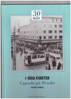 I v&aring;ra kvarter - Uppsala p&aring; 30-talet