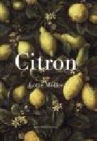 CITRON. Om citronen i Europas historia, konst, l&auml;kekonst, tr&auml;dg&aring;rdar, formgiving och matlagning samt 40 citronrecept