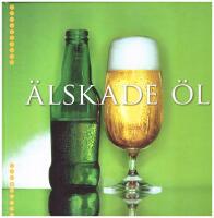 &Auml;lskade &ouml;l : historia, tillverkning, egenskaper & &ouml;lsorter fr&aring;n hela v&auml;rlden
