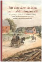 F&ouml;r den v&auml;rml&auml;ndska lanthush&aring;llningens v&auml;l : landsh&ouml;vdingar, akademiker och hush&aring;llningss&auml;llskap i arbete f&ouml;r agrar modernisering 1790-1820 skildrat i samtida och nyskrivna texter