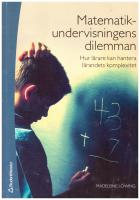 Matematikundervisningens dilemman : hur l&auml;rare kan hantera l&auml;randets komplexitet