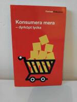 Konsumera mera : dyrk&ouml;pt lycka
