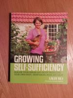 Growing Self-Sufficiency : Realize Your Dream and Enjoy Producing Your Own Fruit, Vegetables, Eggs and Meat