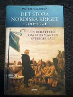 Det stora nordiska kriget 1700-1721 : en ber&auml;ttelse om stormakten Sveriges fall