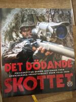 Det d&ouml;dande skottet : prickskyttar genom historien fr&aring;n amerikanska frihetskriget fram tills idag