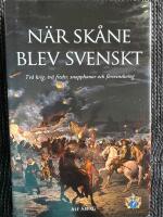 När Skåne blev svenskt : två krig, två freder, snapphanar och försvenskning