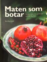 Maten som botar - minska risken f&ouml;r sjukdomar och h&aring;ll dig frisk