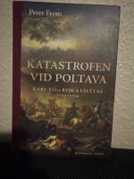 Katastrofen vid Poltava : Karl XII:s ryska f&auml;ltt&aring;g 1707-1709