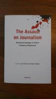 The Assault on Journalism. Building Knowledge to Protect Freedom of Expression
