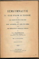 [Gymnastik] Hemgymnastik till helsans bevarande och &aring;tervinnande f&ouml;r barn, ungdom och &auml;ldre af b&aring;da k&ouml;nen jemte kort anvisning att l&auml;ra sig simma samt om sn&ouml;rlifvets skadliga verkan. Med 36 illustrationer. + Cand. polyt. N. H. Rasmussens Gymnastiske institut, Jakob Dannefaerds vej 3. 1894. + Cand. polyt. N. H. Rasmussens Gymnastiske institut, Jakob Dannefaerds vej 3. 1894. + Gymnastikbyggnad vid folkh&ouml;gskolan i Lunnevad. Aftryck ur Tidskrift i gymnastik 1896.