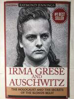 Irma Grese and Auschwitz. The Holocaust and the Secrets of the Blonde Beast.