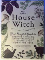 The house witch - Your complete guide to creating a magical space with rituals and spells for hearth and home