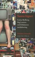 Sanna l&ouml;gner : Carina Rydberg, Stig Larsson och f&ouml;rfattarens medialisering
