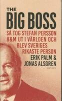 The Big Boss : s&aring; tog Stefan Persson H&M ut i v&auml;rlden och blev Sveriges rikaste person