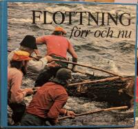 Flottning f&ouml;rr och nu : en bok om flottning och flottare efter &Aring;ngerman&auml;lven