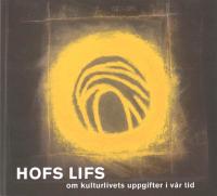 Hofs Lifs : om kulturlivets uppgifter i v&aring;r tid