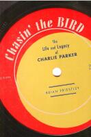 Chasin&rsquo; the Bird : The Life and Legacy of Charlie Parker
