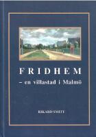 Fridhem - en villastad i Malm&ouml; : en historisk tillbakablick p&aring; villastaden Fridhems 100-&aring;riga historia