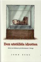 Den utst&auml;llda idrotten : idrott som kulturarv p&aring; idrottsmuseer i Sverige