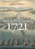 Den gyllene freden 1721 : stormaktens underg&aring;ng