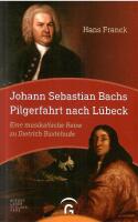 Johann Sebastian Bachs Pilgerfahrt nach L&uuml;beck : Eine musikalische Reise zu Dietrich Buxtehude