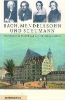 Bach, Mendelssohn und Schumann : Spazierg&auml;nge durch das Musikalische Leipzig