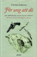 F&ouml;r ung att d&ouml; : en m&ouml;rdare och hans b&ouml;del - om en av de sista avr&auml;ttningarna i Sverige
